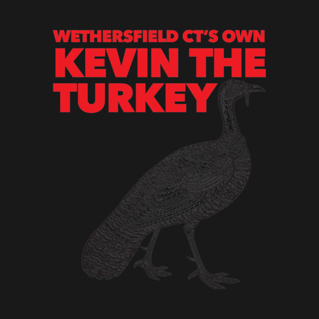 Wethersfield CT's Own Kevin The Turkey by Nonstop Shirts