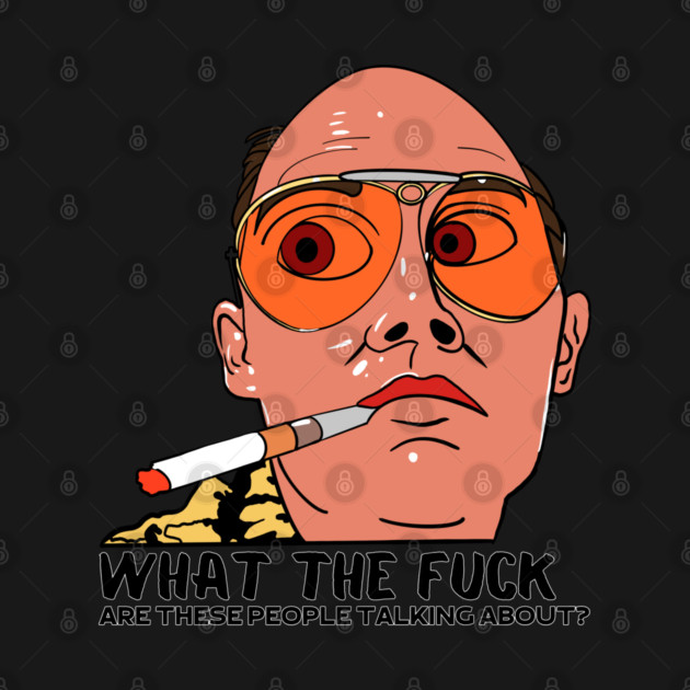 Fear and Loathing- WTF by Demian Stipatio