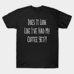 Does it look like I've had coffee yet?! Cheeky Witch® T-Shirt