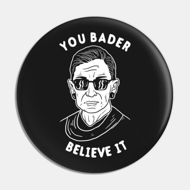 You Bader Believe It Pin by dumbshirts