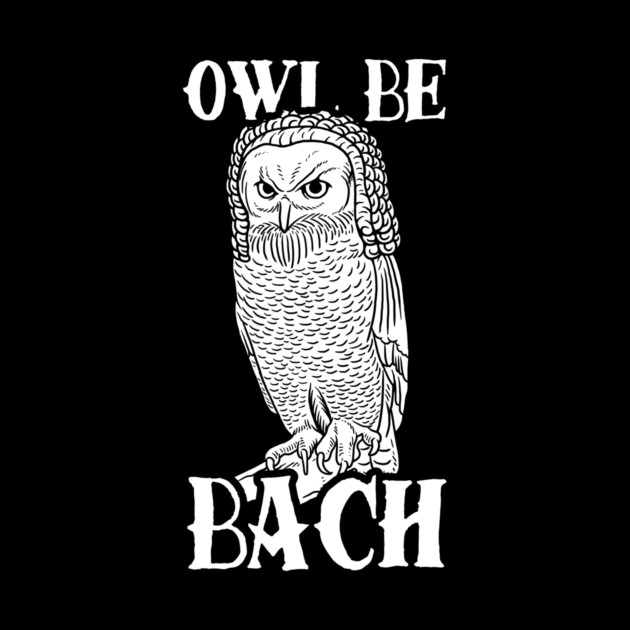 Owl Be Bach by dumbshirts