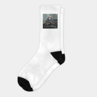 Hey you. You're finally awake. [Bernie Edition] Socks