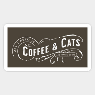 All I Need Is Coffee & Cats (and maybe books) Sticker