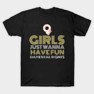 Girls just wanna have fundamental rights feminist quote T-Shirt