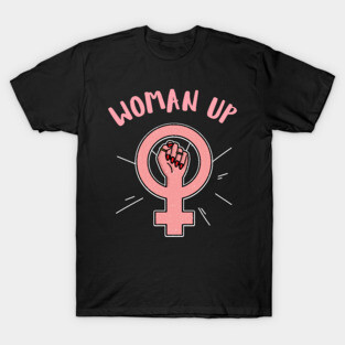 Woman up feminist quote T-Shirt