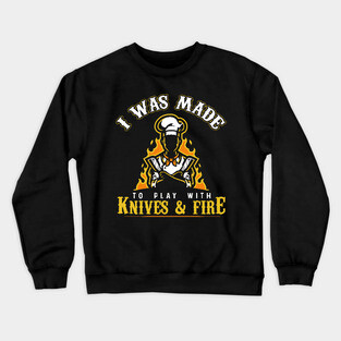I Was Made To Play With Knives And Fire for Cooks and Chefs Crewneck Sweatshirt
