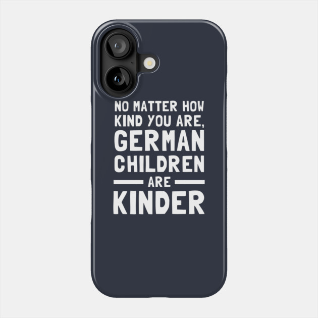 No Matter How Kind You Are German Children Are Kinder Phone Case by dumbshirts