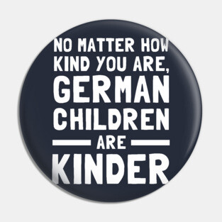 No Matter How Kind You Are German Children Are Kinder Pin