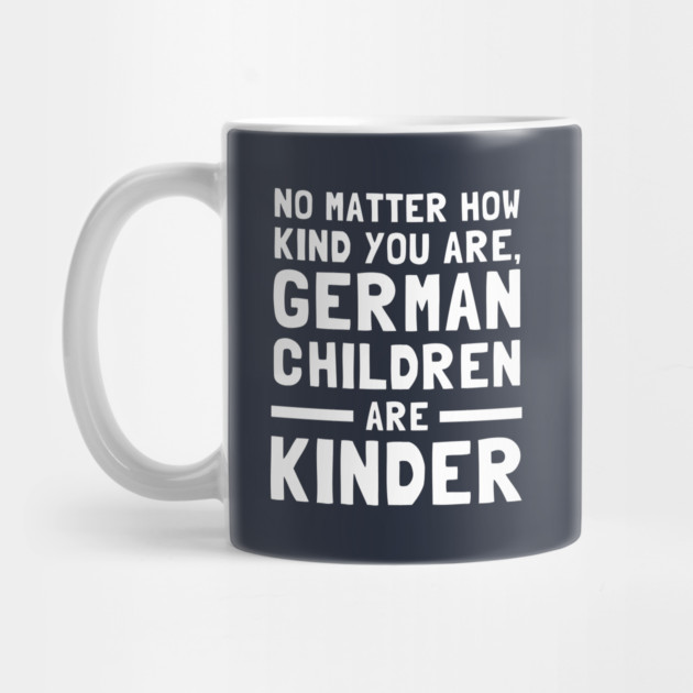 No Matter How Kind You Are German Children Are Kinder by dumbshirts