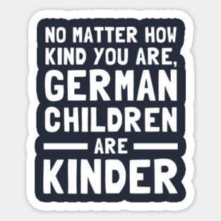No Matter How Kind You Are German Children Are Kinder Magnet