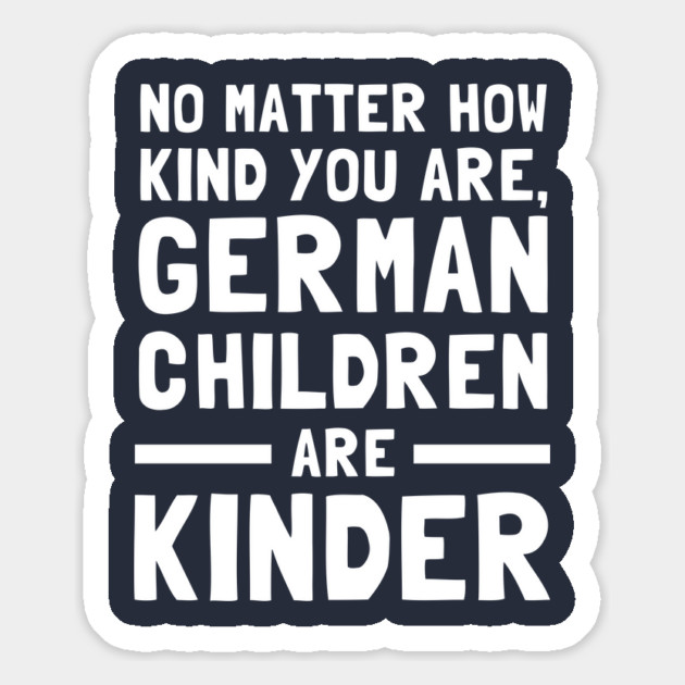 No Matter How Kind You Are German Children Are Kinder Magnet by dumbshirts