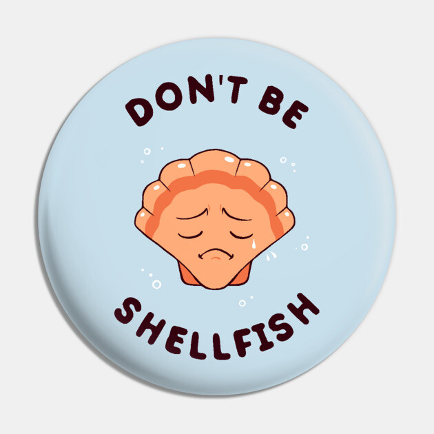 Don't Be Shellfish Pin by dumbshirts