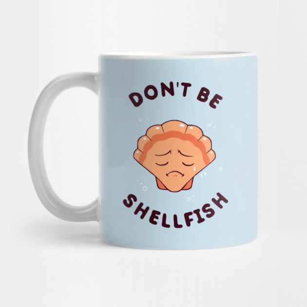 Don't Be Shellfish by dumbshirts