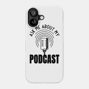 Ask Me About My Podcast Podcaster Podcasting Phone Case