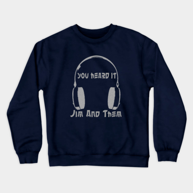 You Heard It Crewneck Sweatshirt by Jim and Them