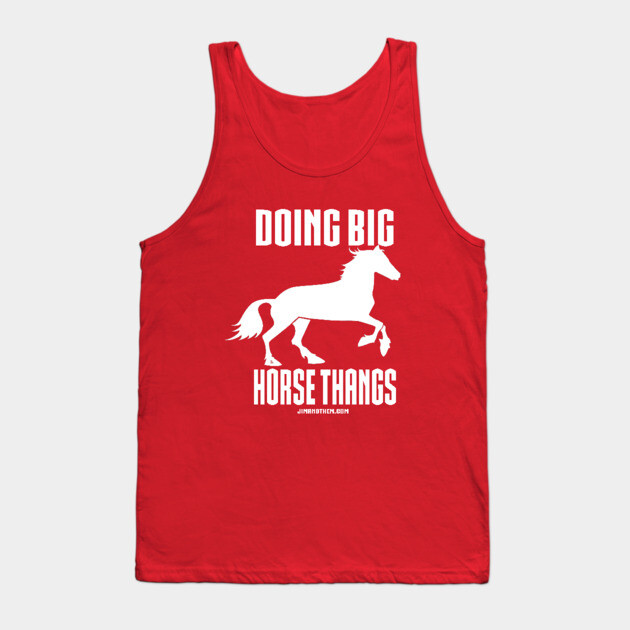 Big Horse Thangs Tank Top by Jim and Them