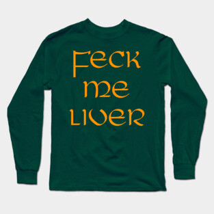 St Patricks Day // Feck Me Liver Long Sleeve T-Shirt