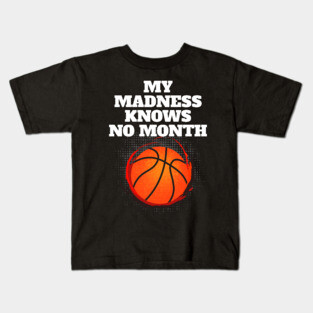 My Madness Knows No Month Basketball Shirt Kids T-Shirt