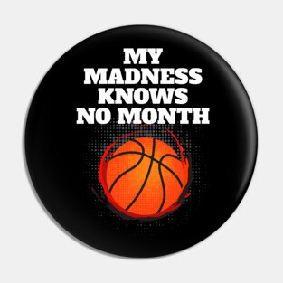 My Madness Knows No Month Basketball Shirt Pin