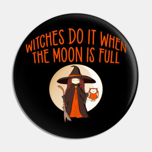 Witches Do It When the Moon is Full Cheeky Witch® Pin