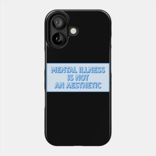 Mental Illness Isn't An Aesthetic Phone Case