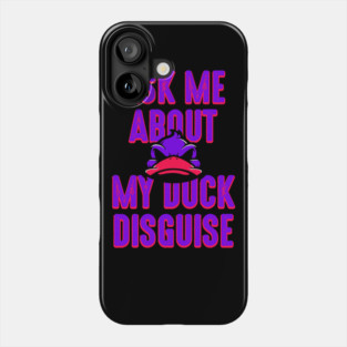 Ask about my duck disguise Phone Case