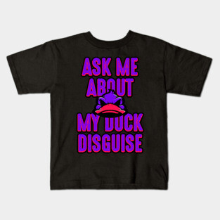Ask about my duck disguise Kids T-Shirt