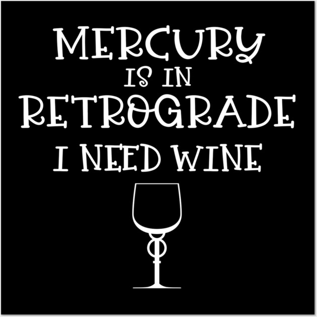 Mercury Retrograde I Need Wine Cheeky Witch® Wall Art by Cheeky Witch