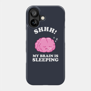 Shhh My Brain Is Sleeping Phone Case