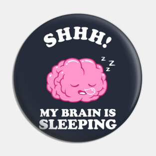 Shhh My Brain Is Sleeping Pin