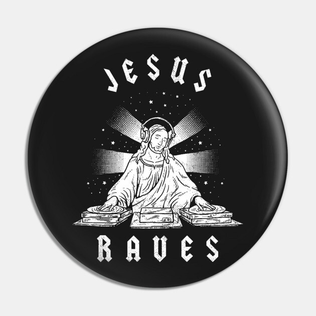 Jesus Raves Pin by dumbshirts