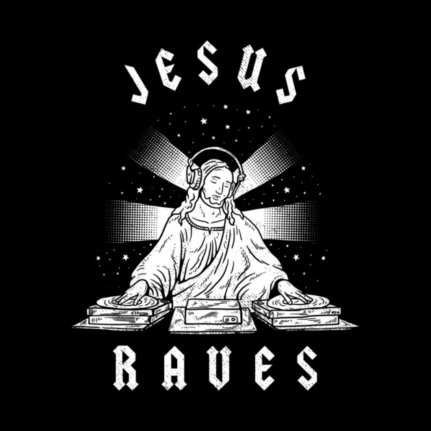 Jesus Raves by dumbshirts