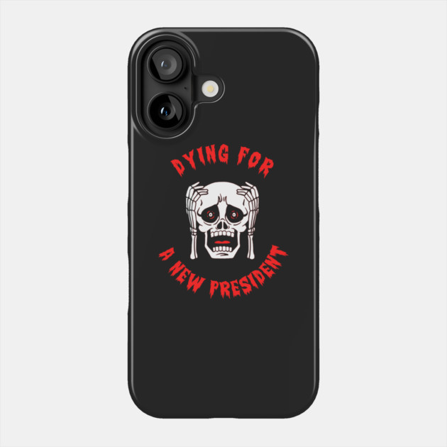 Dying For A New President Phone Case by dumbshirts