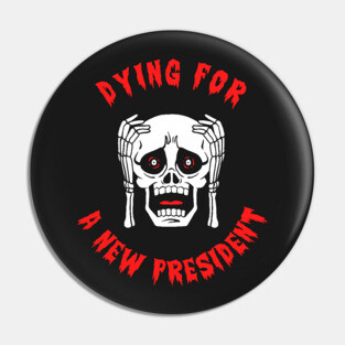 Dying For A New President Pin