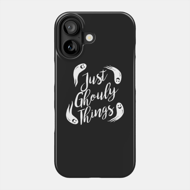 Just Ghouly Things Phone Case by dumbshirts