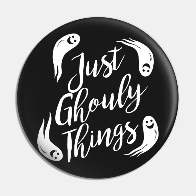 Just Ghouly Things Pin by dumbshirts