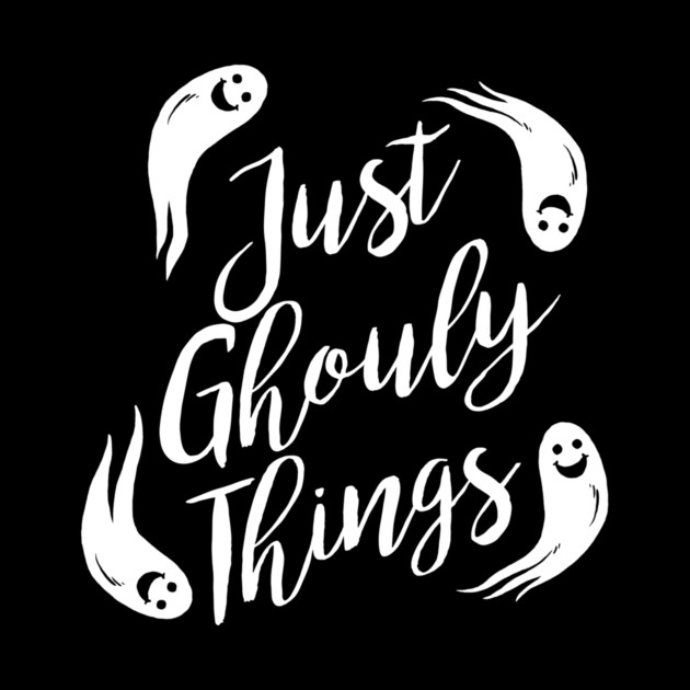 Just Ghouly Things by dumbshirts