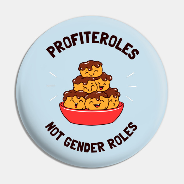 Profiteroles Not Gender Roles Pin by dumbshirts