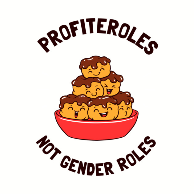 Profiteroles Not Gender Roles by dumbshirts