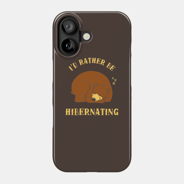 I'd Rather Be Hibernating Phone Case by dumbshirts