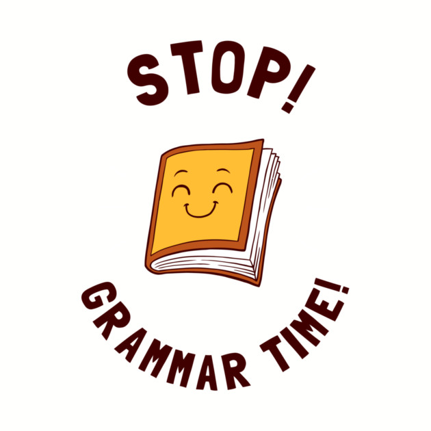 Stop! Grammar Time! by dumbshirts