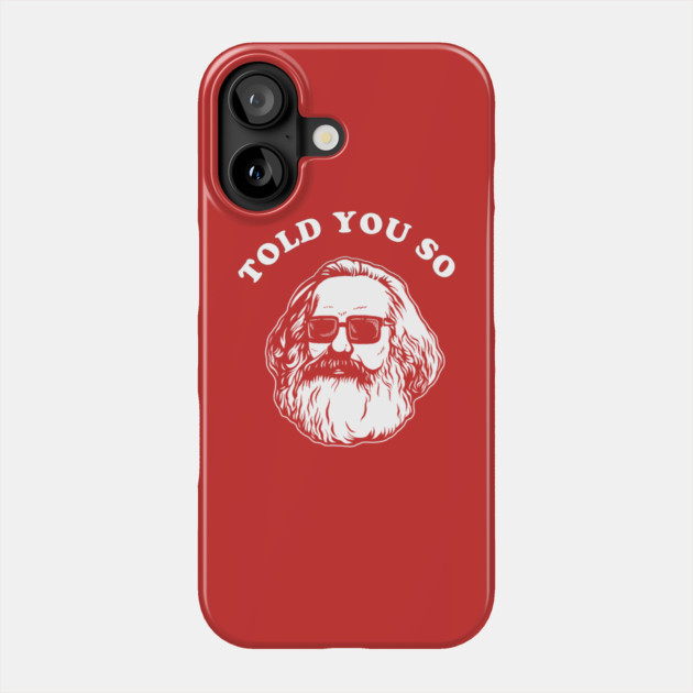 Karl Marx Told You So Phone Case by dumbshirts
