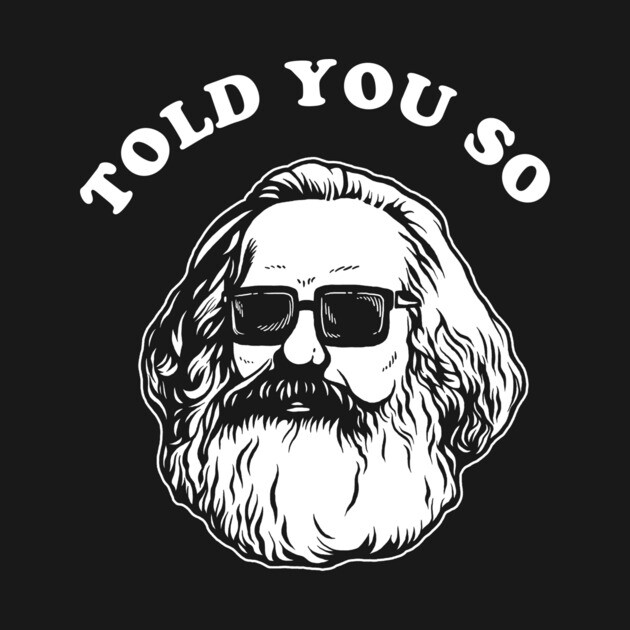 Karl Marx Told You So by dumbshirts