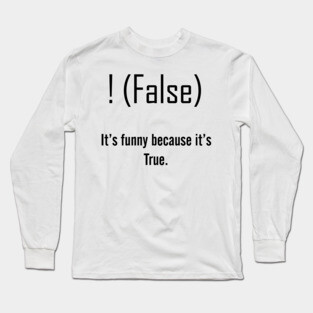 Funny because it's True Long Sleeve T-Shirt