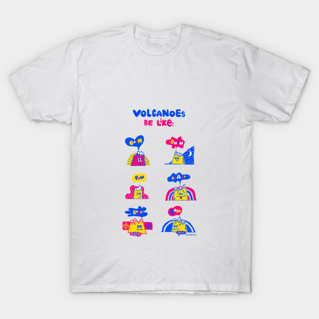 Volcanoes Be Like T-Shirt by Irina's Family Art Circle 