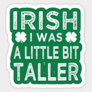 Irish i was a little bit taller Sticker