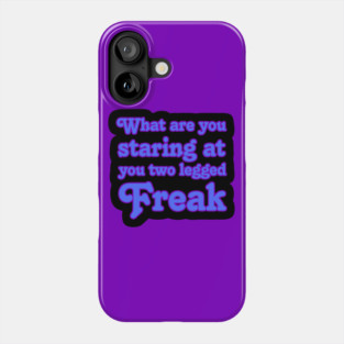 What are you Staring at you Two Legged Freak Phone Case