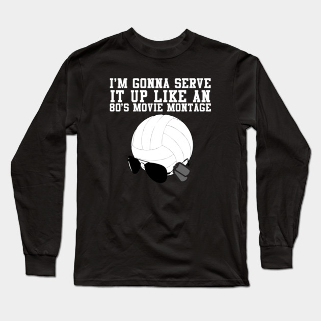I'm Gonna Serve It Up Like An 80s Movie Montage Long Sleeve T-Shirt by belownormal