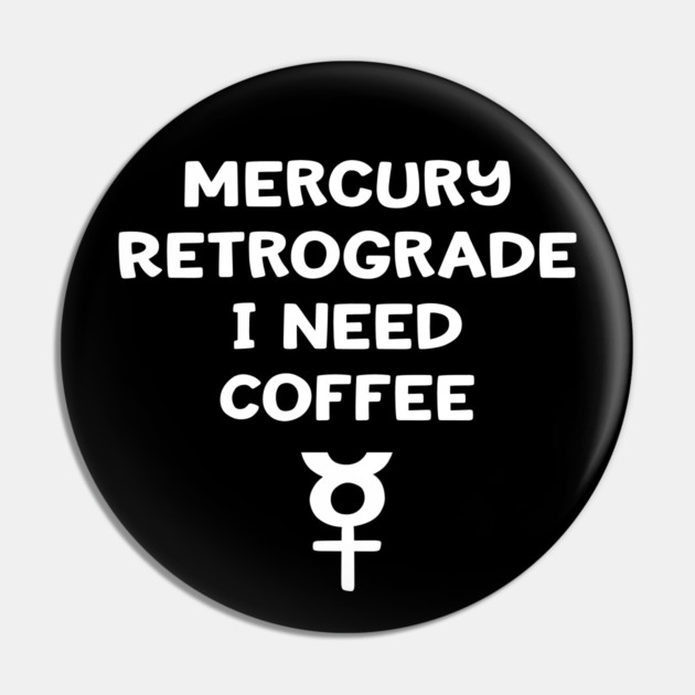 Mercury Retrograde I Need Coffee Cheeky Witch® Pin by Cheeky Witch