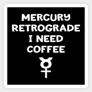 Mercury Retrograde I Need Coffee Cheeky Witch® Sticker